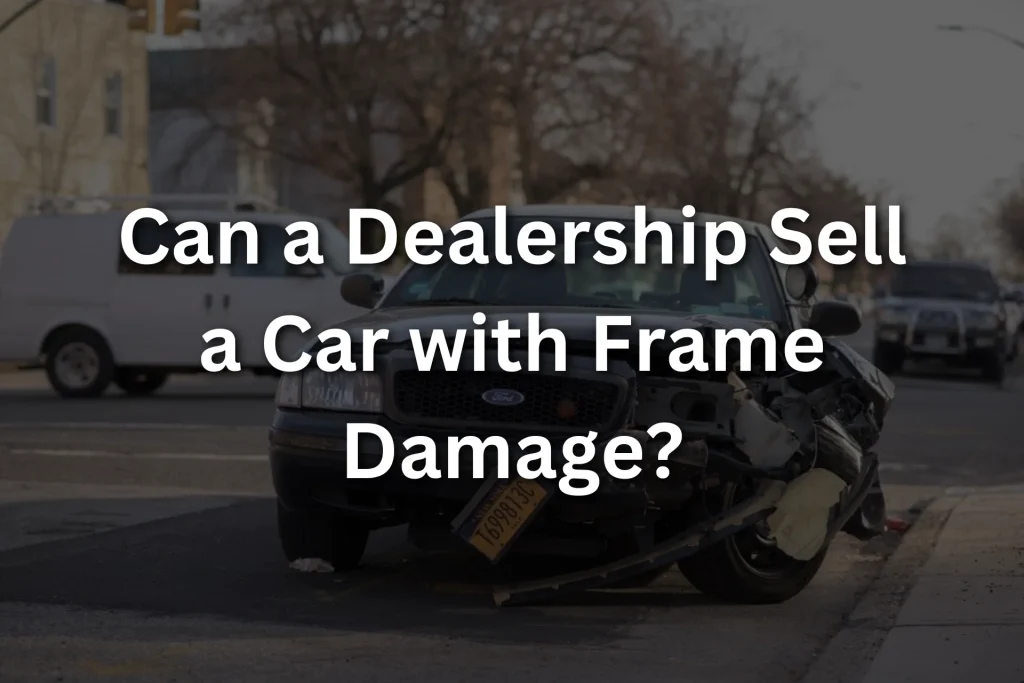 Can a Dealership Sell a Car with Frame Damage?