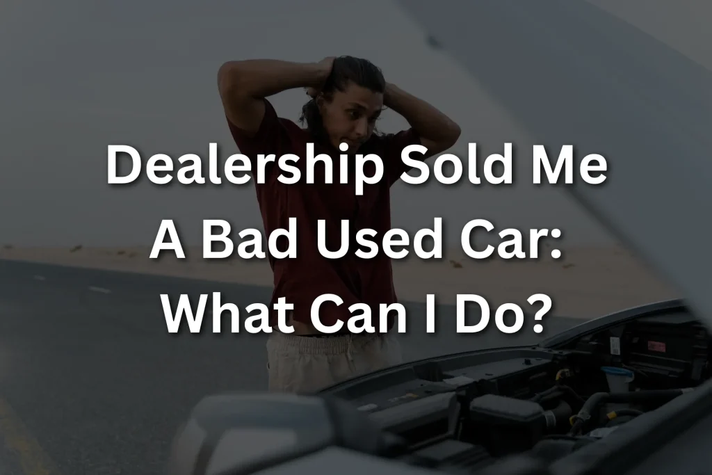 dealership sold me a bad used car what can i do