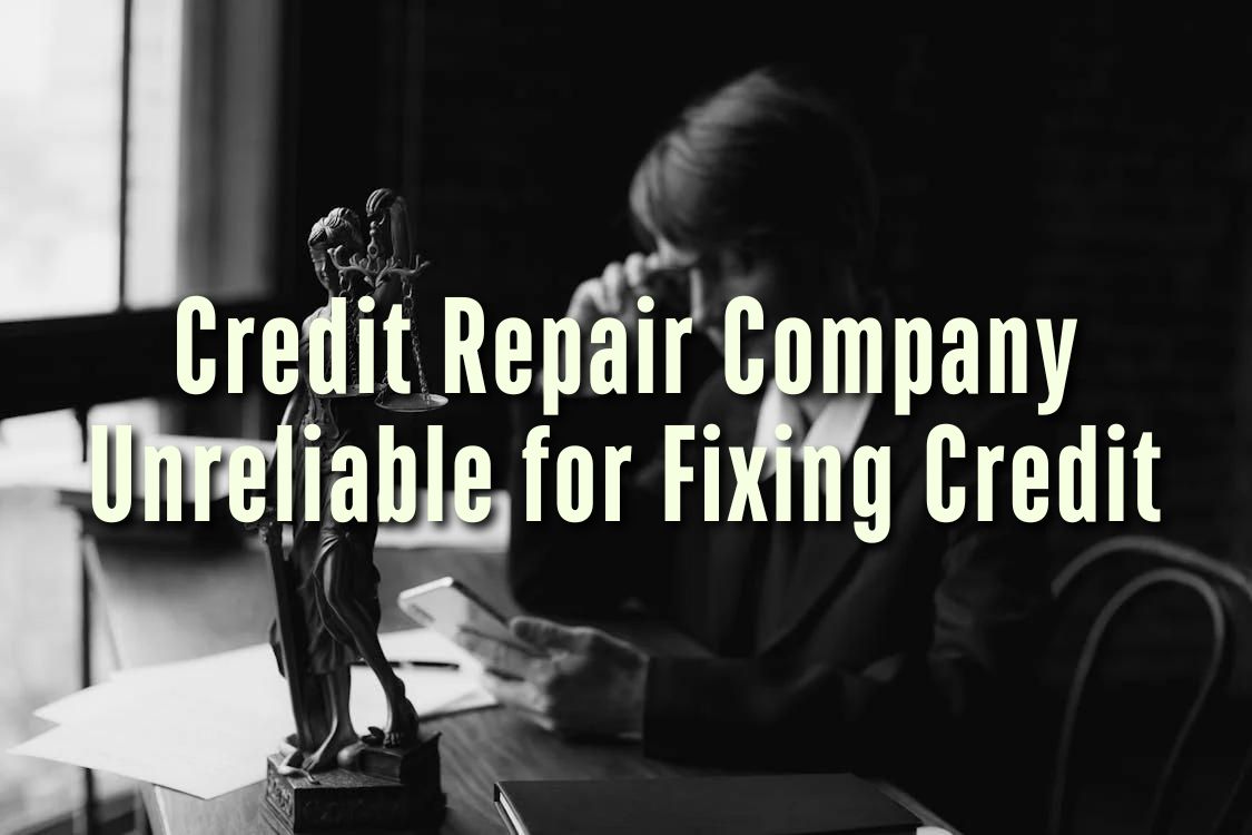 Credit Repair Company Unreliable for Fixing Credit