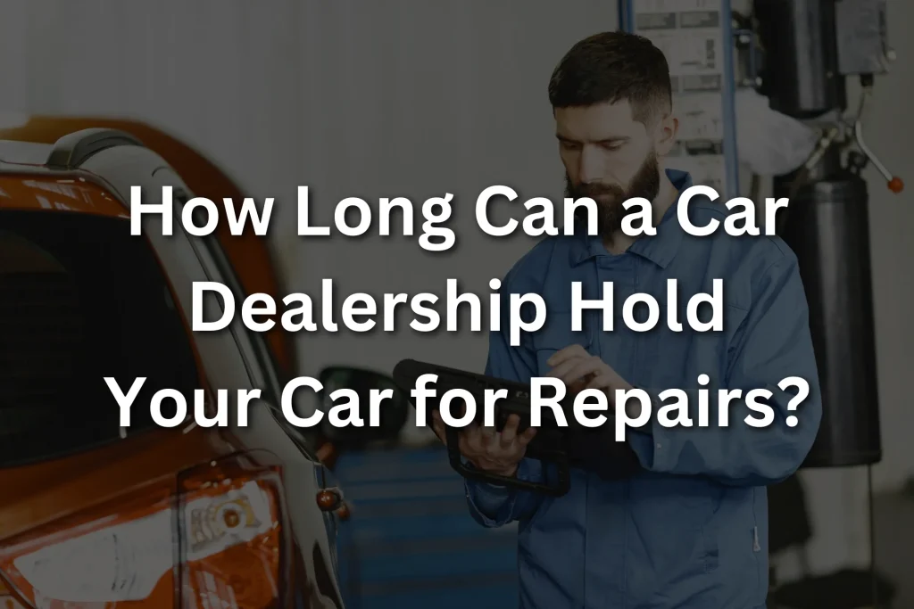 how long can a car dealership hold your car for repairs