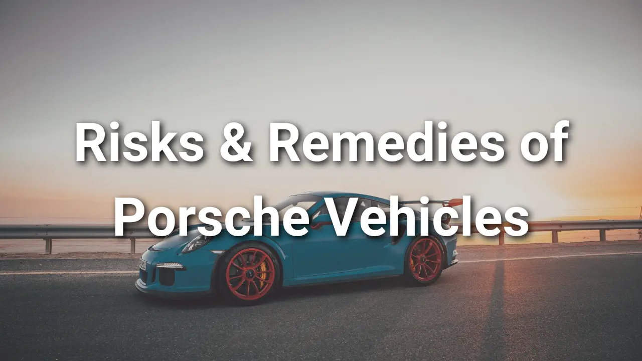 Risks & Remedies of Porsche Vehicle