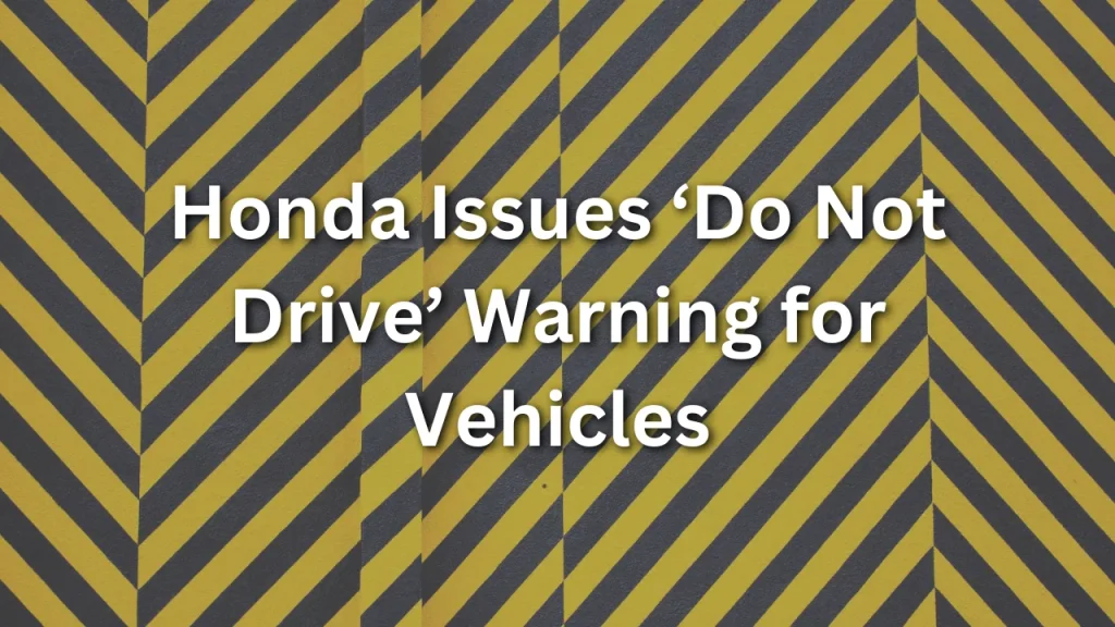 honda issues 'do not drive' warning for vehicles