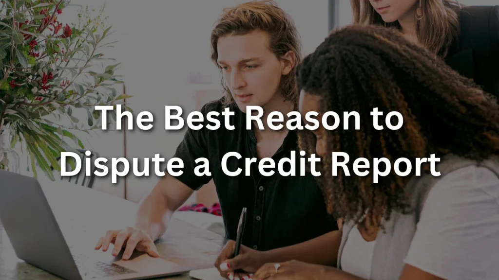 The Best Reason to Dispute a Credit Report