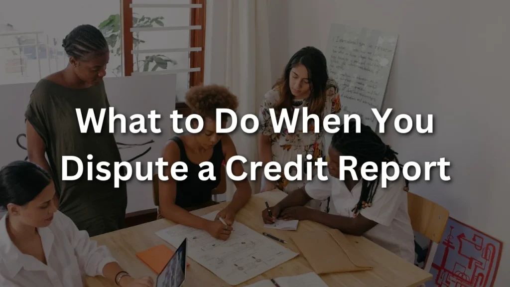What to Do When You Dispute a Credit Report