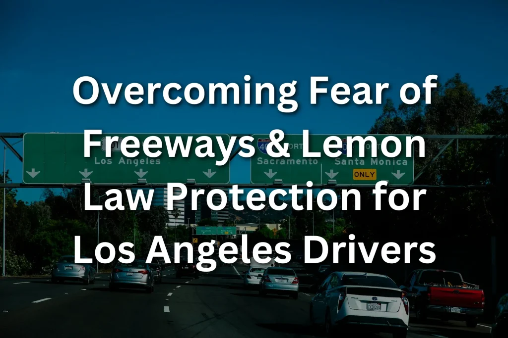 Overcoming Fear of Freeways & Lemon Law Protection for Los Angeles Drivers