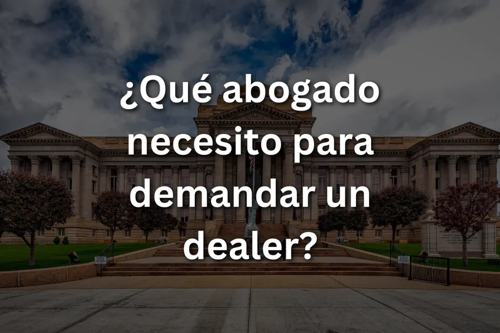 que abogado necesito para demandar un dealer